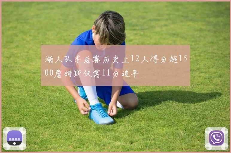 湖人队季后赛历史上12人得分超1500詹姆斯仅需11分追平