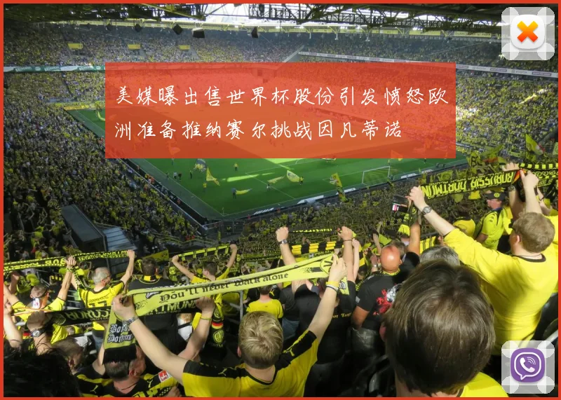 美媒曝出售世界杯股份引发愤怒欧洲准备推纳赛尔挑战因凡蒂诺